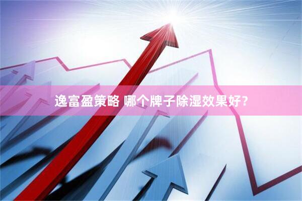 逸富盈策略 哪个牌子除湿效果好？