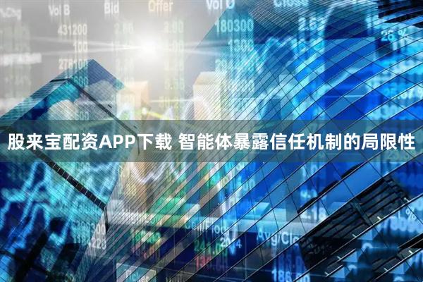 股来宝配资APP下载 智能体暴露信任机制的局限性